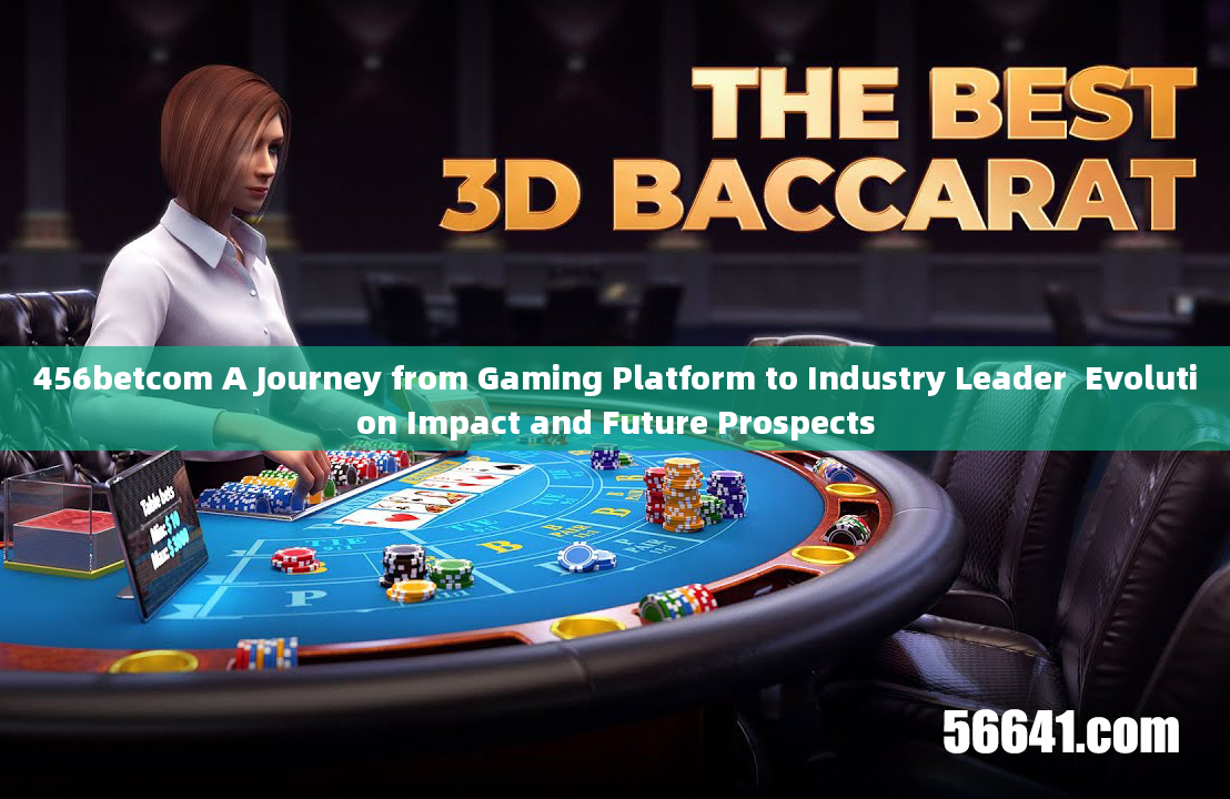 456betcom A Journey from Gaming Platform to Industry Leader  Evolution Impact and Future Prospects