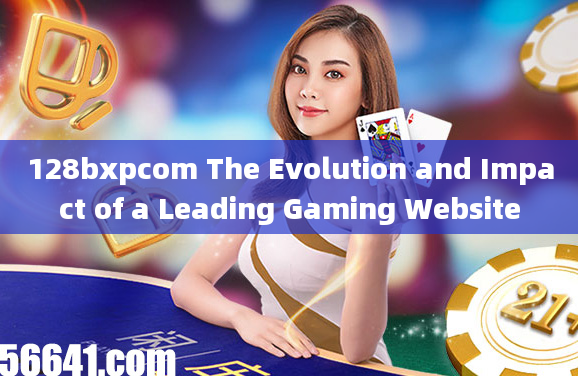 128bxpcom The Evolution and Impact of a Leading Gaming Website