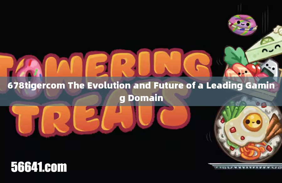 678tigercom The Evolution and Future of a Leading Gaming Domain