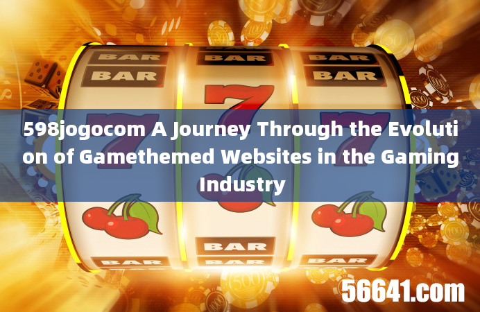 598jogocom A Journey Through the Evolution of Gamethemed Websites in the Gaming Industry