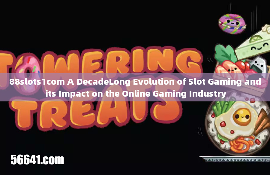 88slots1com A DecadeLong Evolution of Slot Gaming and its Impact on the Online Gaming Industry