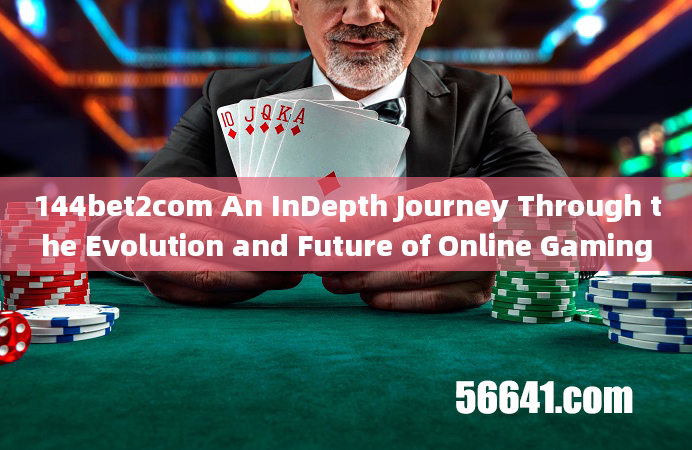 144bet2com An InDepth Journey Through the Evolution and Future of Online Gaming