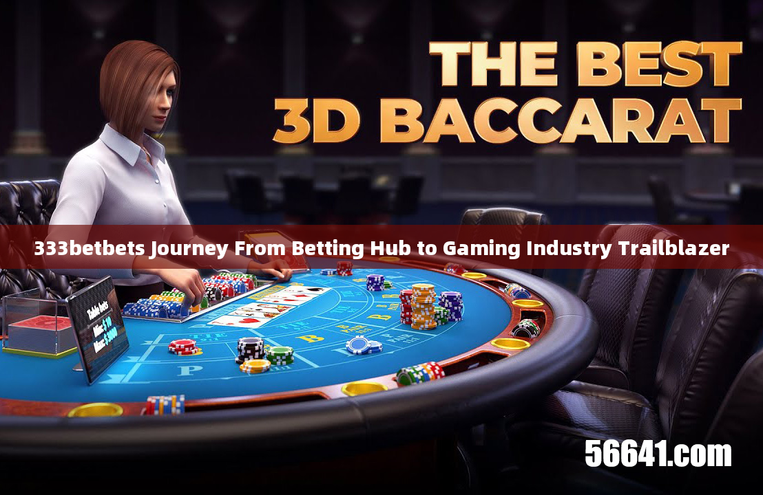 333betbets Journey From Betting Hub to Gaming Industry Trailblazer