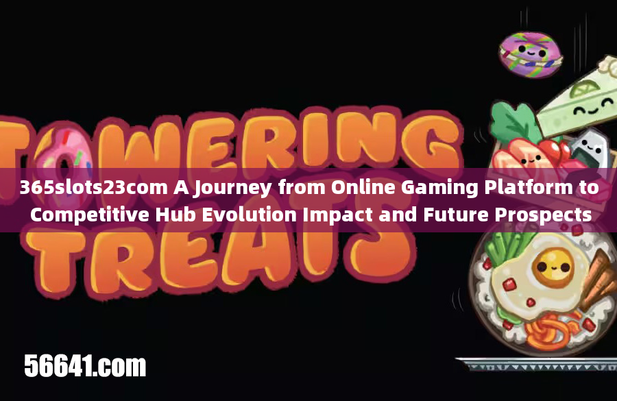 365slots23com A Journey from Online Gaming Platform to Competitive Hub Evolution Impact and Future P