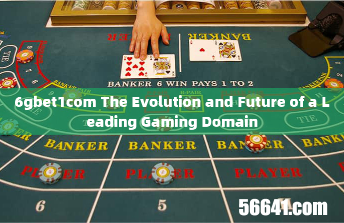 6gbet1com The Evolution and Future of a Leading Gaming Domain