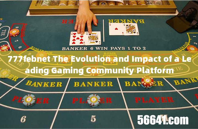 777febnet The Evolution and Impact of a Leading Gaming Community Platform