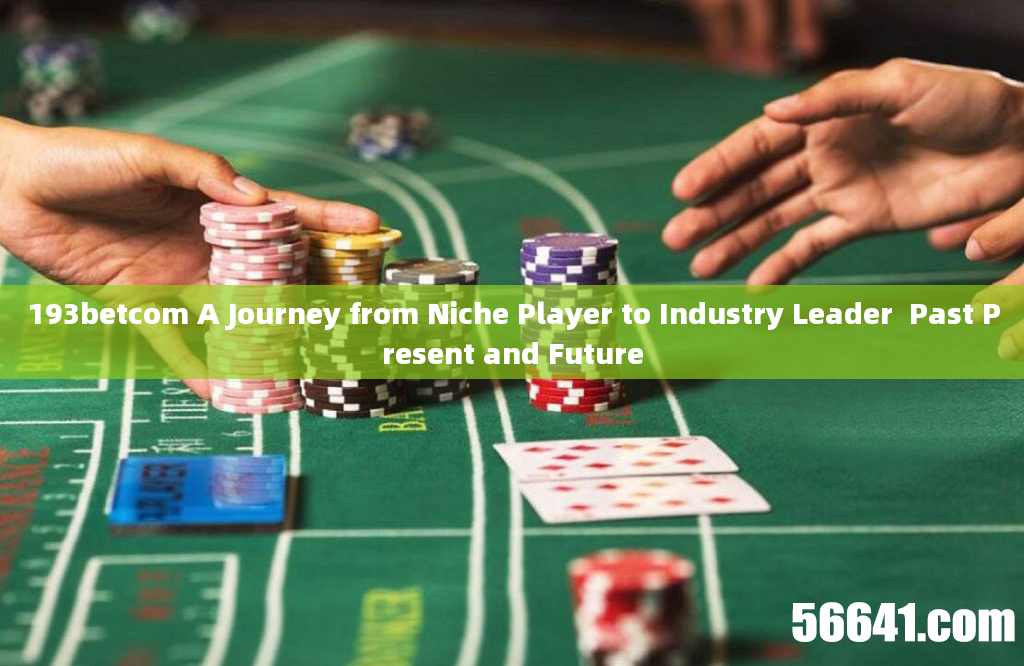 193betcom A Journey from Niche Player to Industry Leader  Past Present and Future