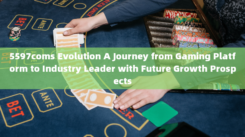 5597coms Evolution A Journey from Gaming Platform to Industry Leader with Future Growth Prospects