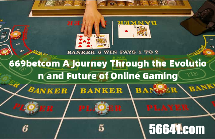 669betcom A Journey Through the Evolution and Future of Online Gaming